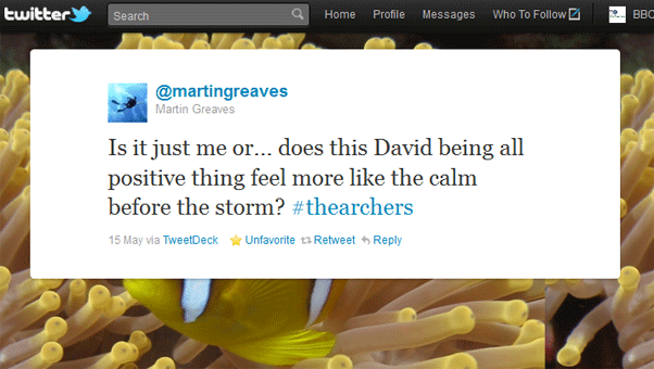 Is it just me or... does this David being all positive thing feel more like the calm before the storm? #thearchers - posted by @martingreaves on Twitter