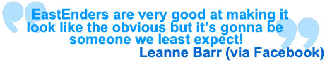 EastEnders are very good at making it look like the obvious but it's gonna be someone we least expect! Leanne Barr via Facebook