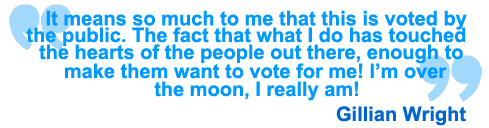 It means so much that this is voted by the public. The fact that what I do has touched the hearts of the people out there, enough to make them want to vote for me. I'm over the moon, I really am! Gillian Wright