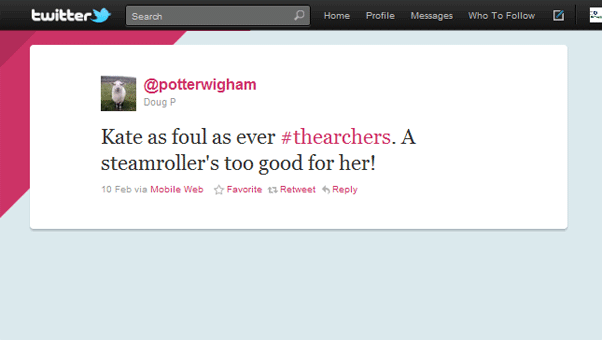 Kate as foul as ever #thearchers. A steamroller's too good for her! - from @potterwigham on Twitter
